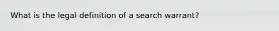 What is the legal definition of a search warrant?