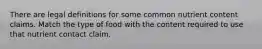 There are legal definitions for some common nutrient content claims. Match the type of food with the content required to use that nutrient contact claim.