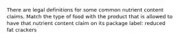 There are legal definitions for some common nutrient content claims. Match the type of food with the product that is allowed to have that nutrient content claim on its package label: reduced fat crackers