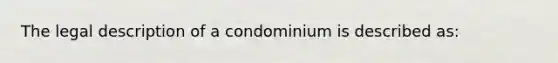 The legal description of a condominium is described as: