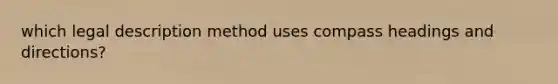 which legal description method uses compass headings and directions?