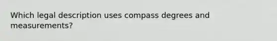 Which legal description uses compass degrees and measurements?