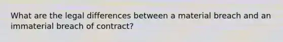 What are the legal differences between a material breach and an immaterial breach of contract?