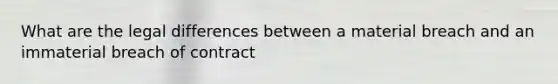 What are the legal differences between a material breach and an immaterial breach of contract