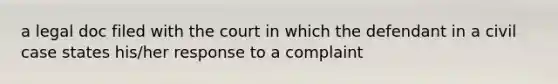 a legal doc filed with the court in which the defendant in a civil case states his/her response to a complaint