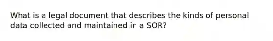 What is a legal document that describes the kinds of personal data collected and maintained in a SOR?