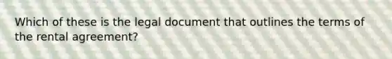 Which of these is the legal document that outlines the terms of the rental agreement?