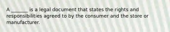 A _______ is a legal document that states the rights and responsibilities agreed to by the consumer and the store or manufacturer.