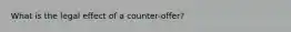 What is the legal effect of a counter-offer?