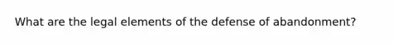 What are the legal elements of the defense of abandonment?