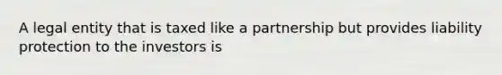 A legal entity that is taxed like a partnership but provides liability protection to the investors is