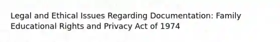 Legal and Ethical Issues Regarding Documentation: Family Educational Rights and Privacy Act of 1974