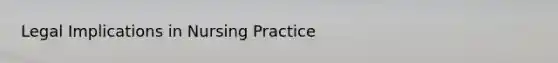 Legal Implications in Nursing Practice