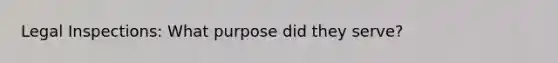 Legal Inspections: What purpose did they serve?