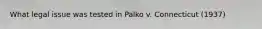 What legal issue was tested in Palko v. Connecticut (1937)