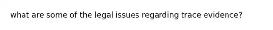 what are some of the legal issues regarding trace evidence?