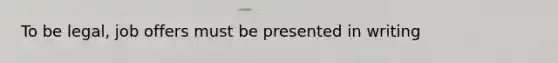 To be legal, job offers must be presented in writing