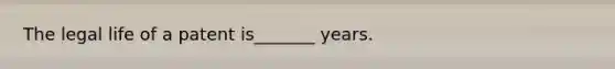 The legal life of a patent is_______ years.
