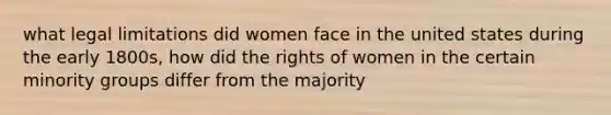 what legal limitations did women face in the united states during the early 1800s, how did the rights of women in the certain minority groups differ from the majority