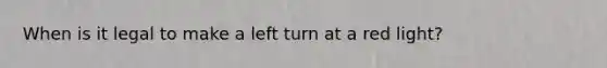 When is it legal to make a left turn at a red light?