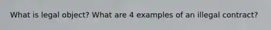 What is legal object? What are 4 examples of an illegal contract?