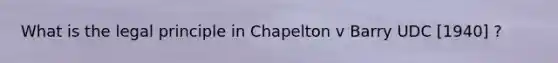 What is the legal principle in Chapelton v Barry UDC [1940] ?