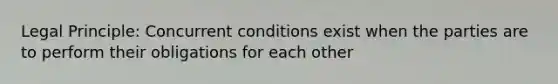 Legal Principle: Concurrent conditions exist when the parties are to perform their obligations for each other