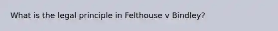 What is the legal principle in Felthouse v Bindley?