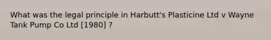 What was the legal principle in Harbutt's Plasticine Ltd v Wayne Tank Pump Co Ltd [1980] ?