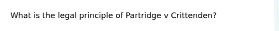 What is the legal principle of Partridge v Crittenden?