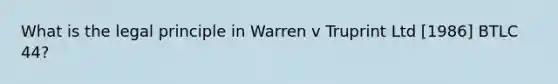 What is the legal principle in Warren v Truprint Ltd [1986] BTLC 44?