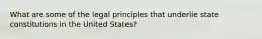 What are some of the legal principles that underlie state constitutions in the United States?