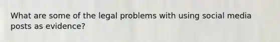What are some of the legal problems with using social media posts as evidence?