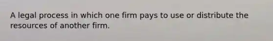 A legal process in which one firm pays to use or distribute the resources of another firm.