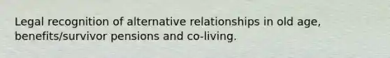 Legal recognition of alternative relationships in old age, benefits/survivor pensions and co-living.