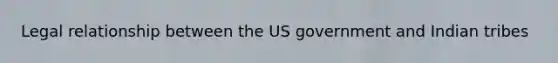 Legal relationship between the US government and Indian tribes