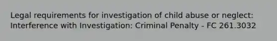 Legal requirements for investigation of child abuse or neglect: Interference with Investigation: Criminal Penalty - FC 261.3032