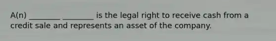 A(n) ________ ________ is the legal right to receive cash from a credit sale and represents an asset of the company.