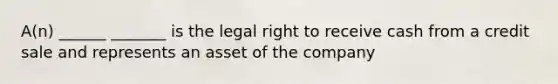 A(n) ______ _______ is the legal right to receive cash from a credit sale and represents an asset of the company