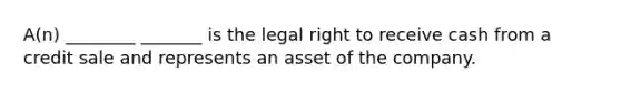 A(n) ________ _______ is the legal right to receive cash from a credit sale and represents an asset of the company.