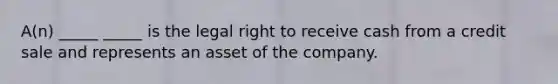 A(n) _____ _____ is the legal right to receive cash from a credit sale and represents an asset of the company.