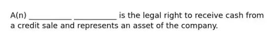 A(n) ___________ ___________ is the legal right to receive cash from a credit sale and represents an asset of the company.