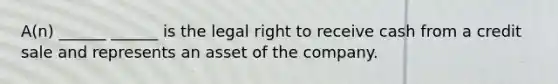 A(n) ______ ______ is the legal right to receive cash from a credit sale and represents an asset of the company.