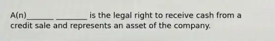 A(n)_______ ________ is the legal right to receive cash from a credit sale and represents an asset of the company.