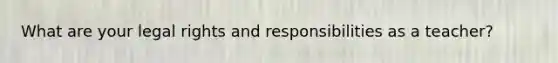 What are your legal rights and responsibilities as a teacher?