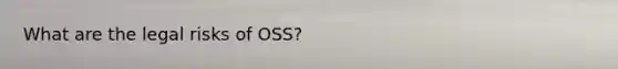 What are the legal risks of OSS?