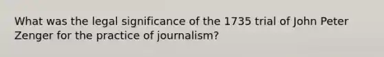 What was the legal significance of the 1735 trial of John Peter Zenger for the practice of journalism?