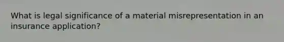 What is legal significance of a material misrepresentation in an insurance application?