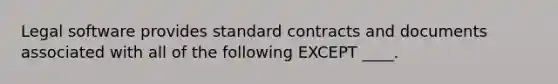 Legal software provides standard contracts and documents associated with all of the following EXCEPT ____.