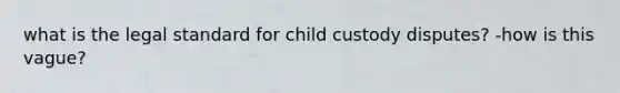 what is the legal standard for child custody disputes? -how is this vague?